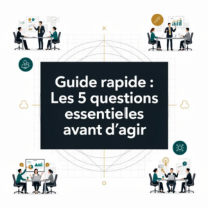 Guide rapide : Les 5 questions essentielles avant d'agir