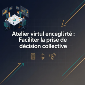 Atelier virtuel enregistré : Faciliter la prise de décision collective