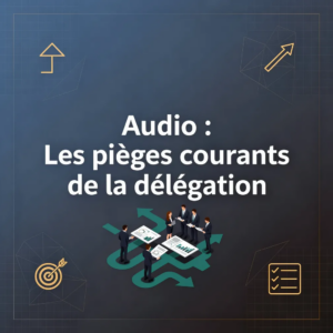 Audio : Les pièges courants de la délégation